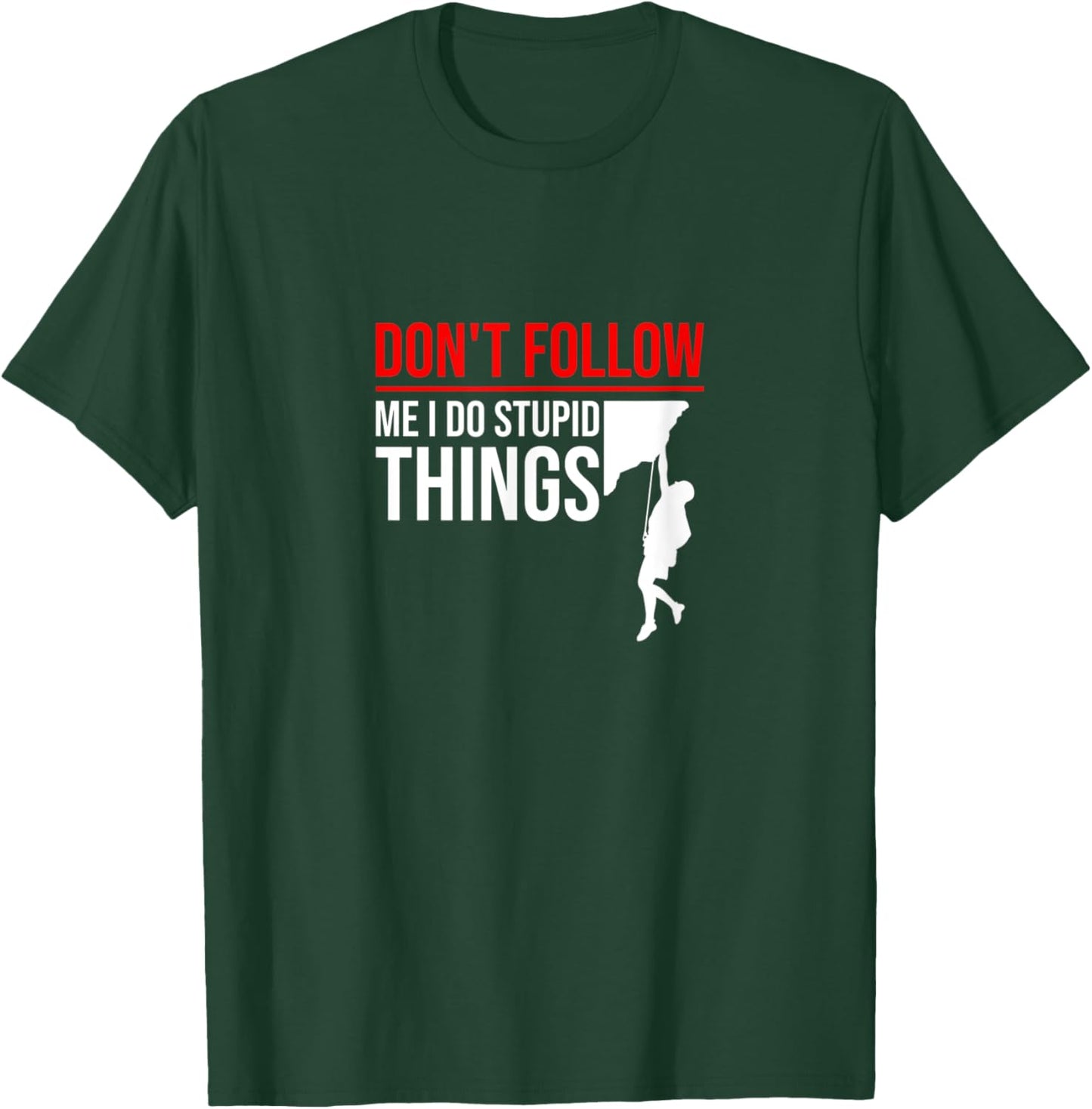 Don't Follow Me I Do Stupid Things Funny Climber Rock Climb T-Shirt - T-Shirt | Forest