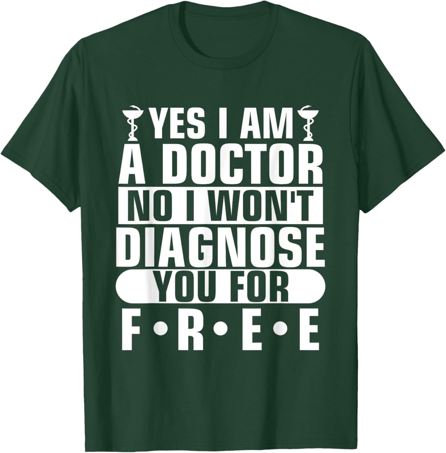 Yes I Am A Doctor No I Won't Diagnose You For Free T-Shirt - T-Shirt | Forest
