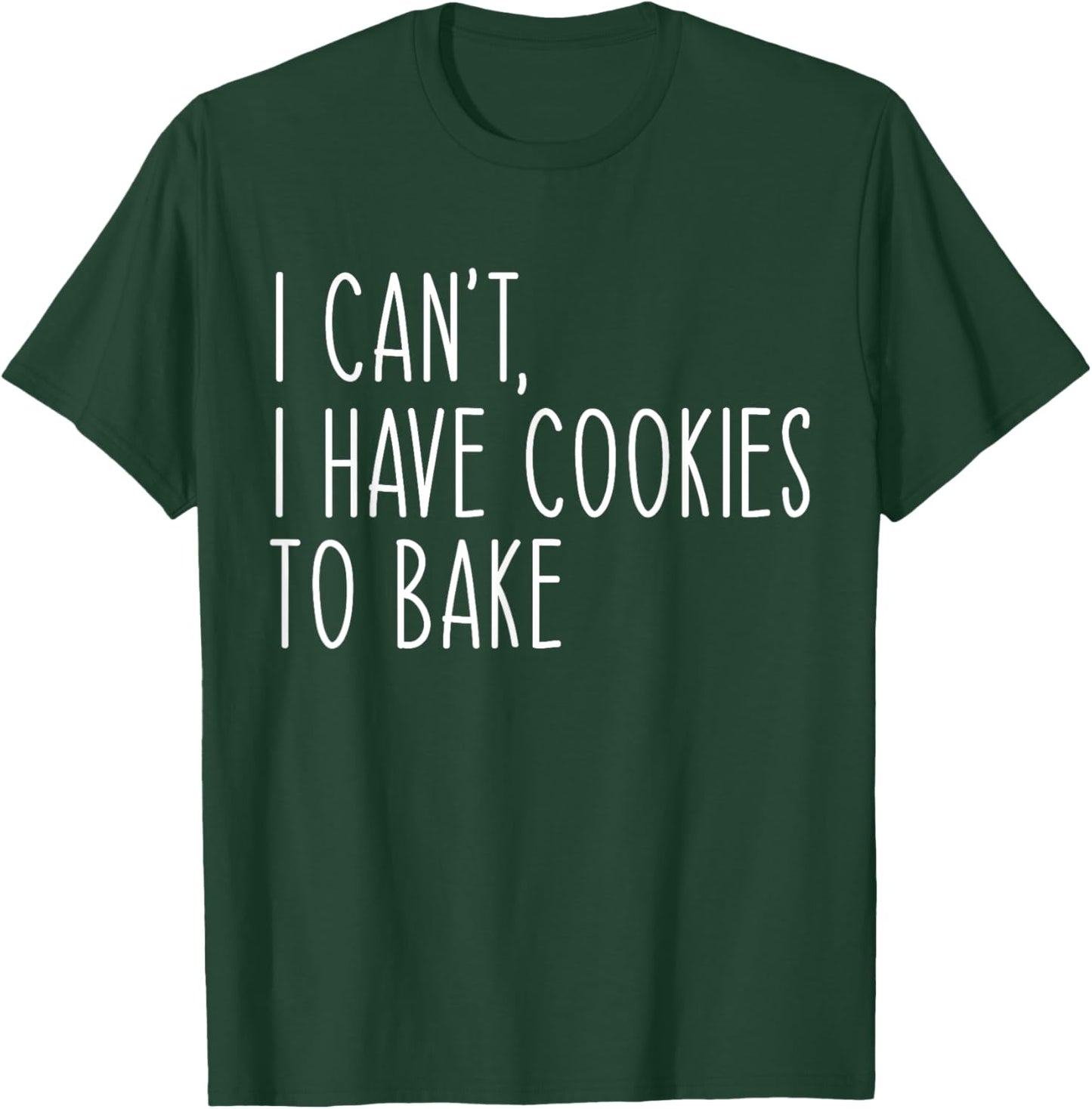I Can't I Have Cookies To Bake Funny Baker T-Shirt - T-Shirt | Forest