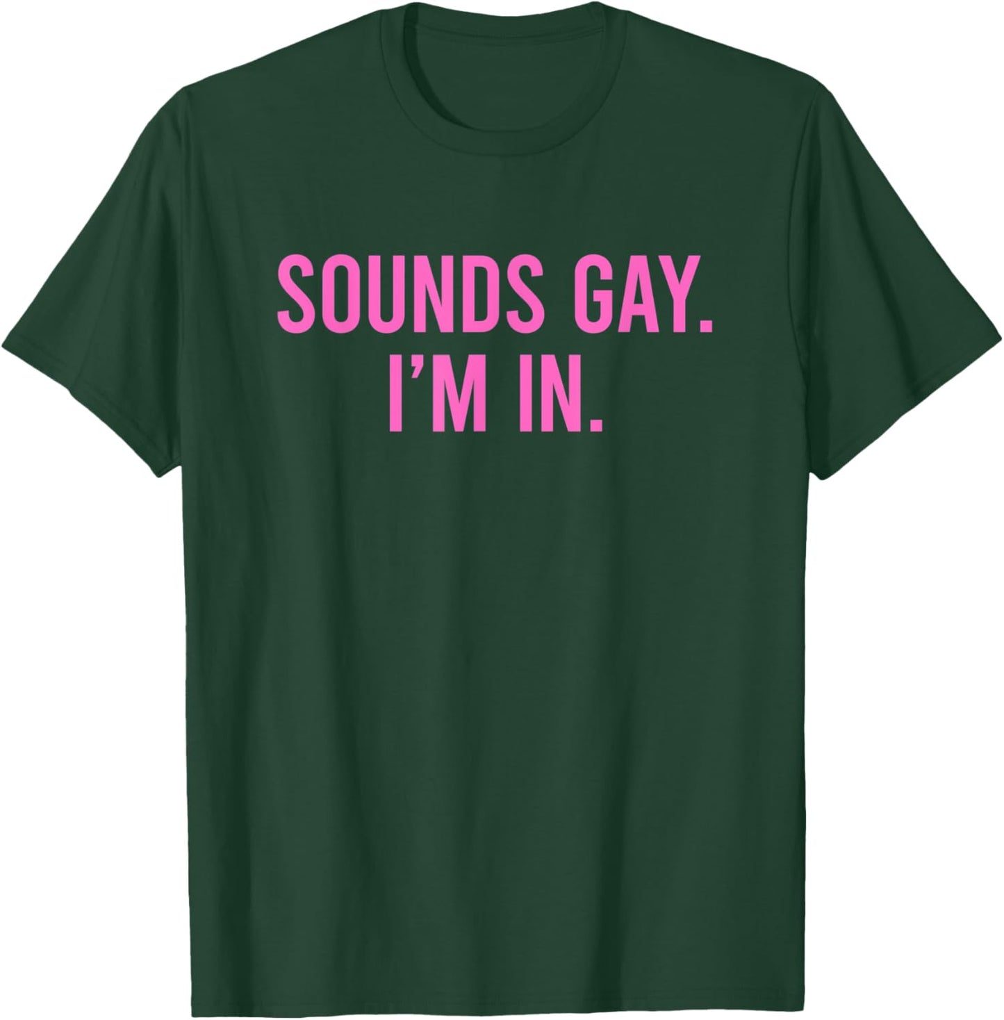 Sounds Gay I'm In T-Shirt - T-Shirt | Forest
