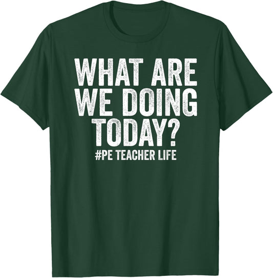 What are we doing today PE Teacher life Physical Education T-Shirt - T-Shirt | Forest