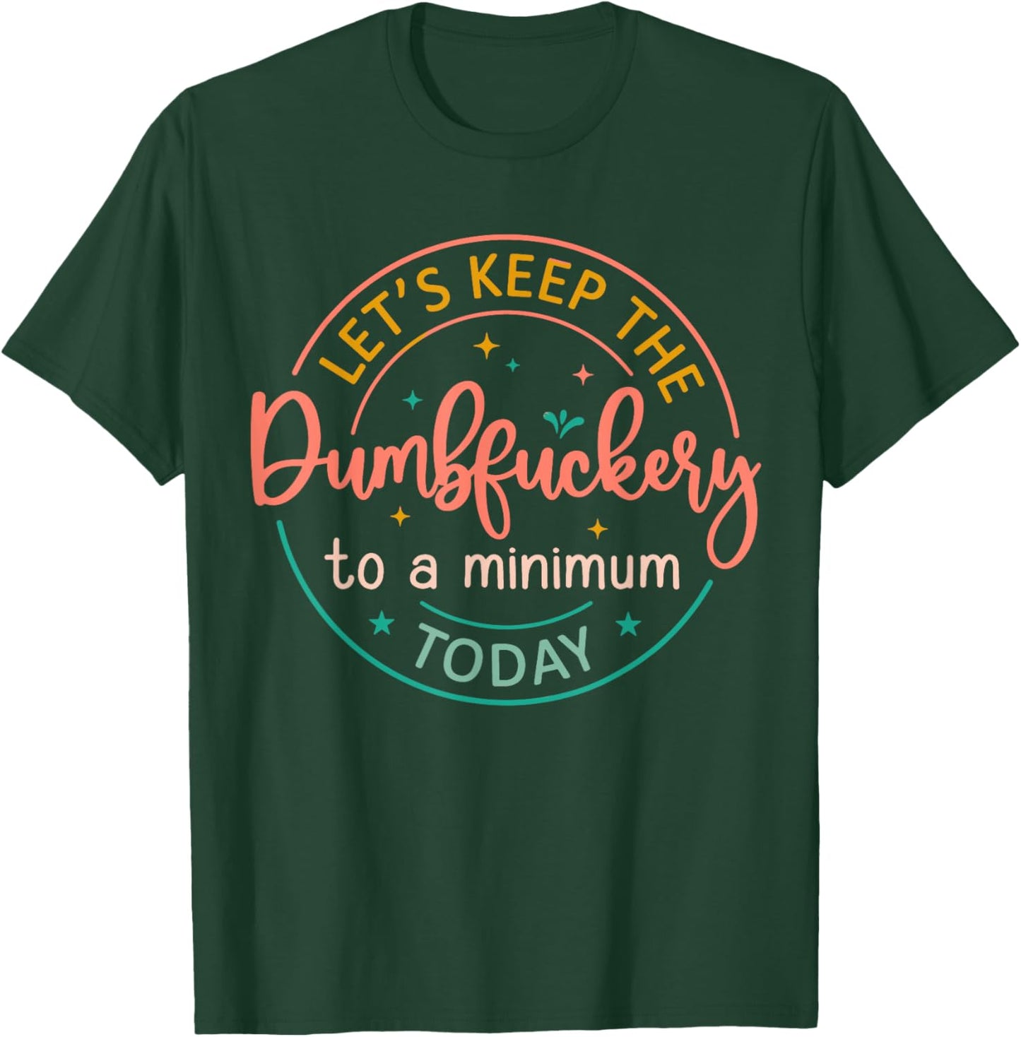 Coworker Let's Keep The Dumbfuckery To A Minimum Today Funny T-Shirt - T-Shirt | Forest