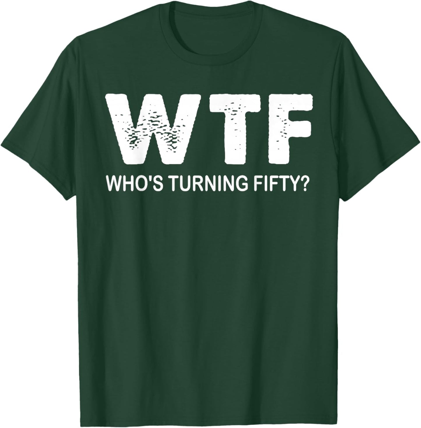Happy 50th Party WTF Who's Turning Fifty Funny 50th Birthday T-Shirt - T-Shirt | Forest