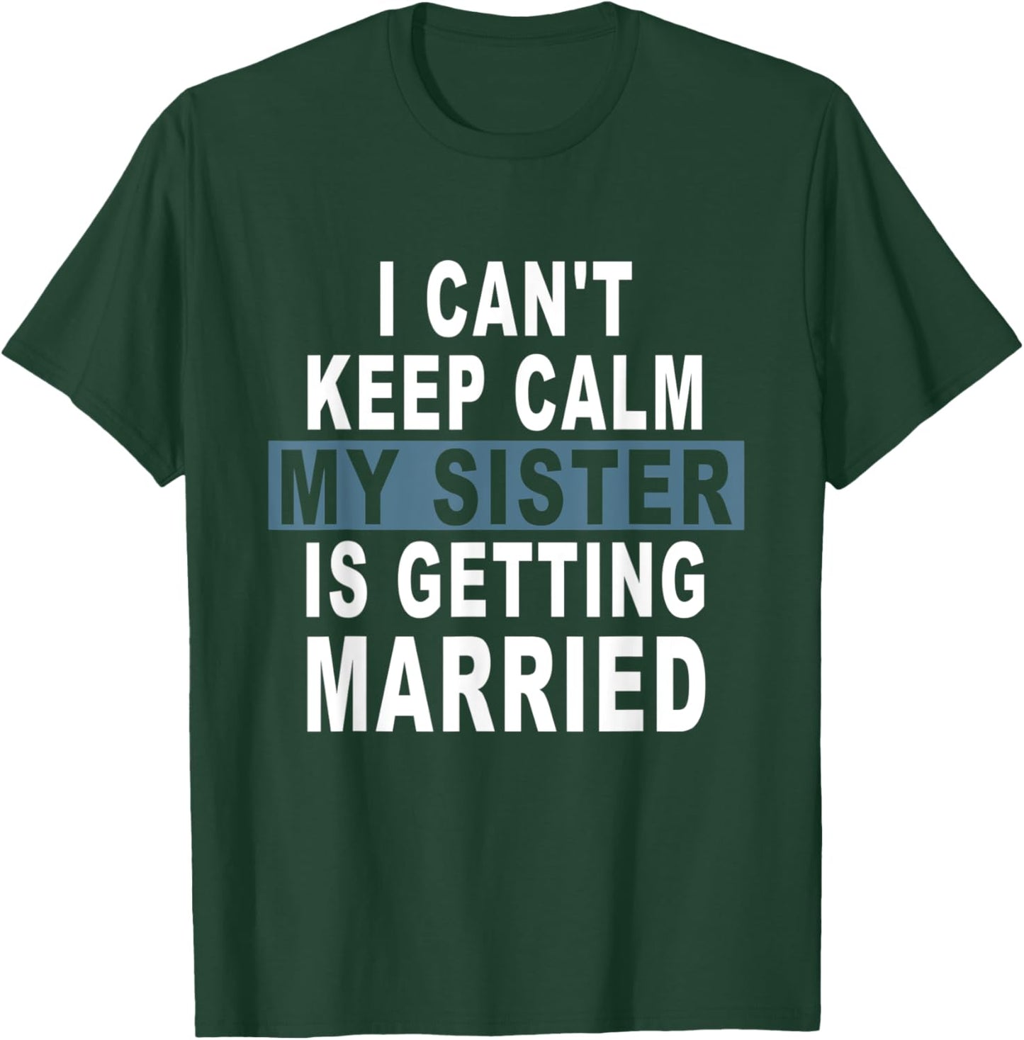 I Can't Keep Calm My Sister is Getting Married T-Shirt - T-Shirt | Forest
