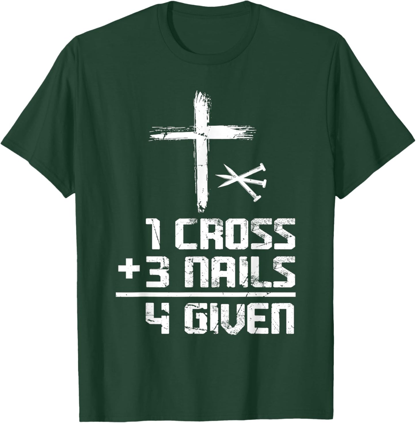 Christian Cross Faith 1 Cross 3 Nails 4 Given T-Shirt - T-Shirt | Forest