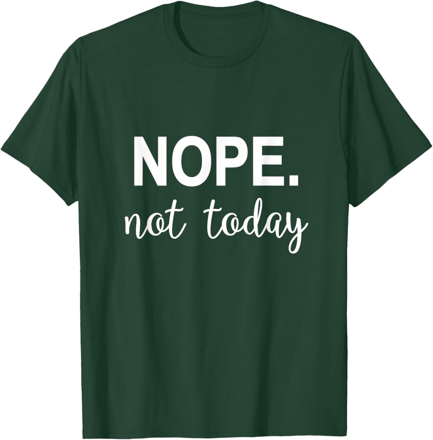 Nope. Not Today T-Shirt - T-Shirt | Forest