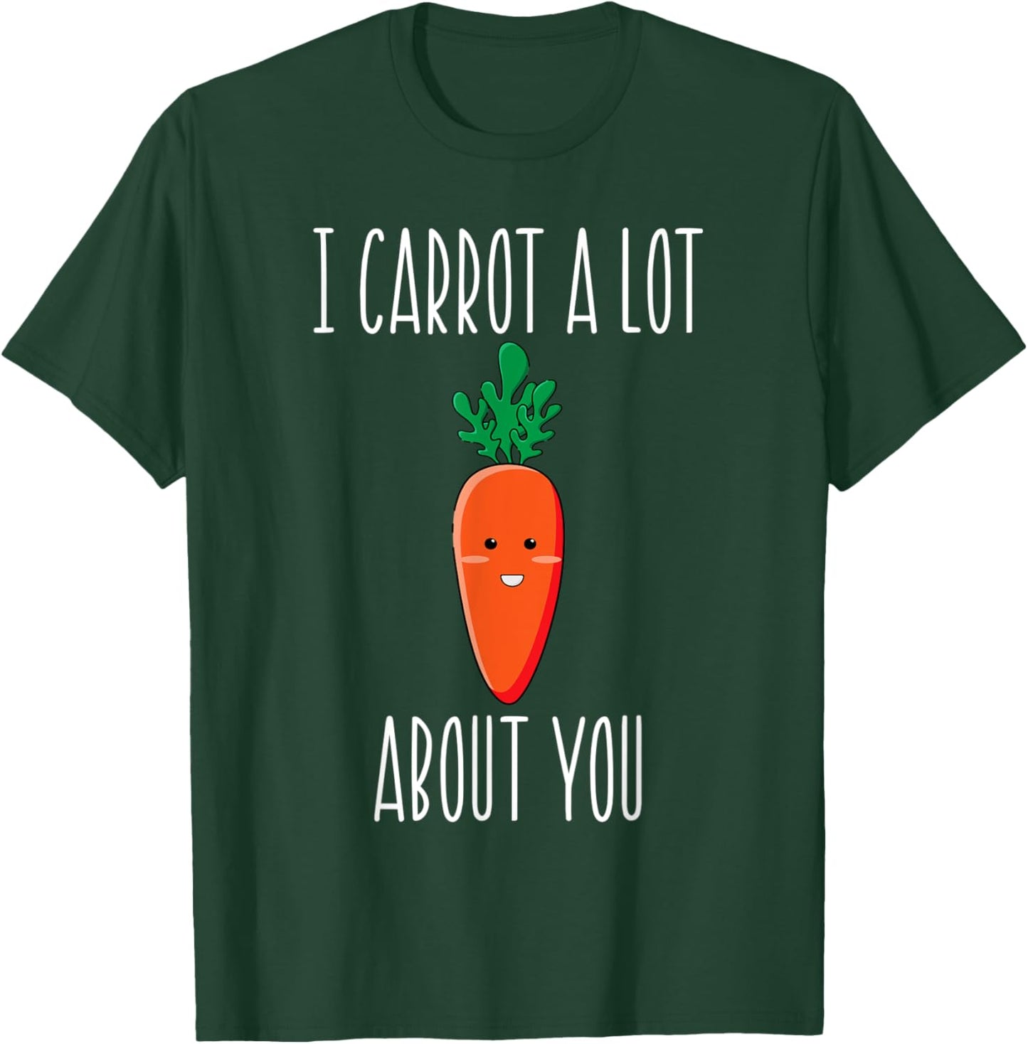 I Carrot a Lot About You for carrot lovers T-Shirt - T-Shirt | Forest