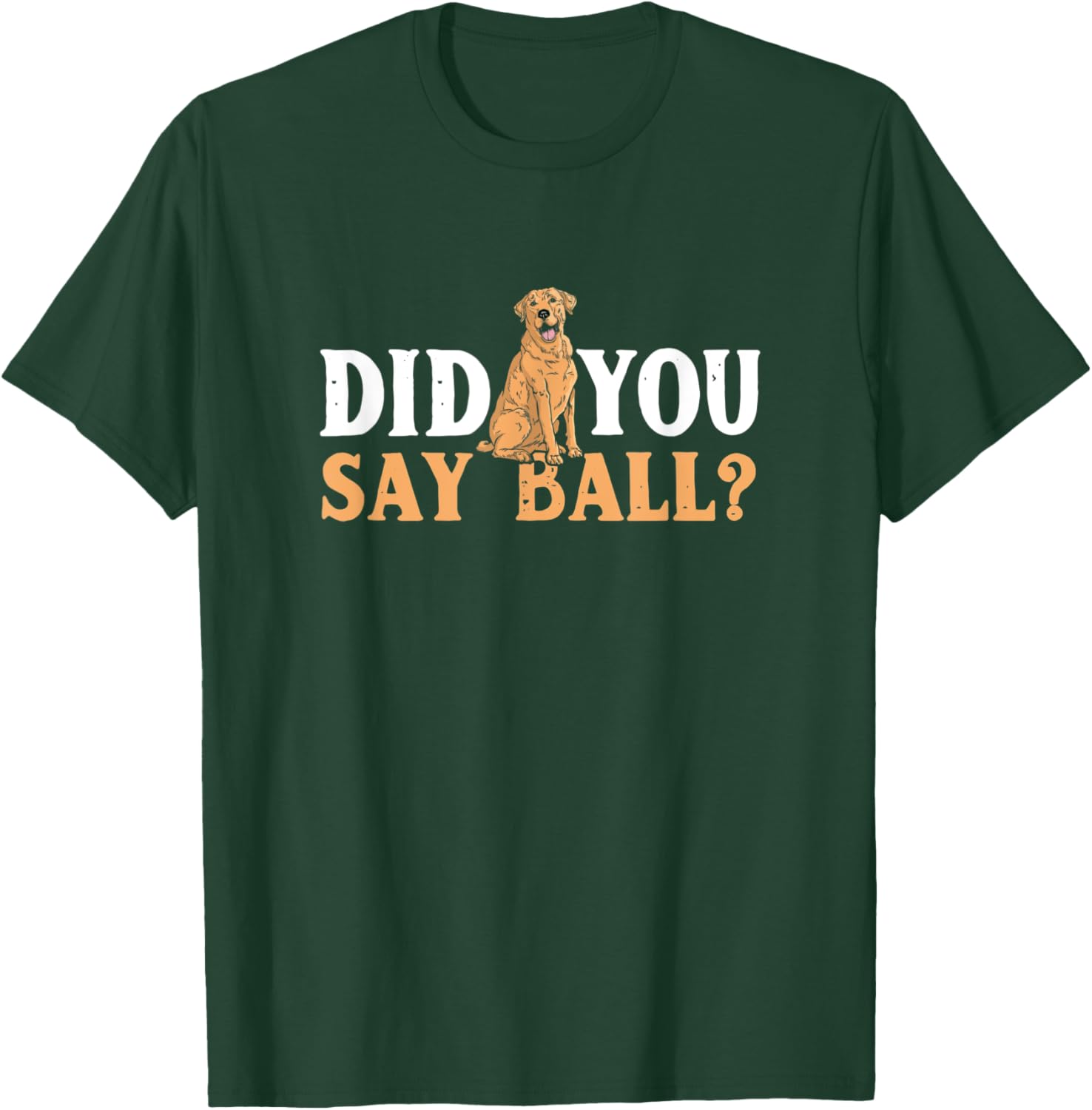 Did You Say Ball Funny Golden Retriever Labrador T-Shirt - T-Shirt | Forest