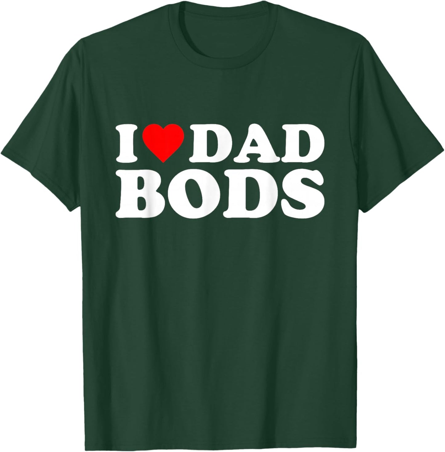 I Love Dad Bods T-Shirt - T-Shirt | Forest