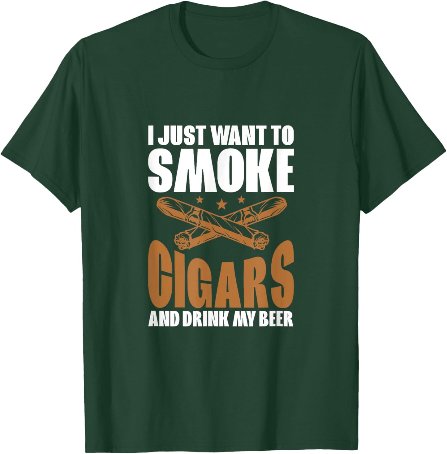 I Just Want To Smoke Cigars And Drink My Beer Cigar Smokers T-Shirt - T-Shirt | Forest