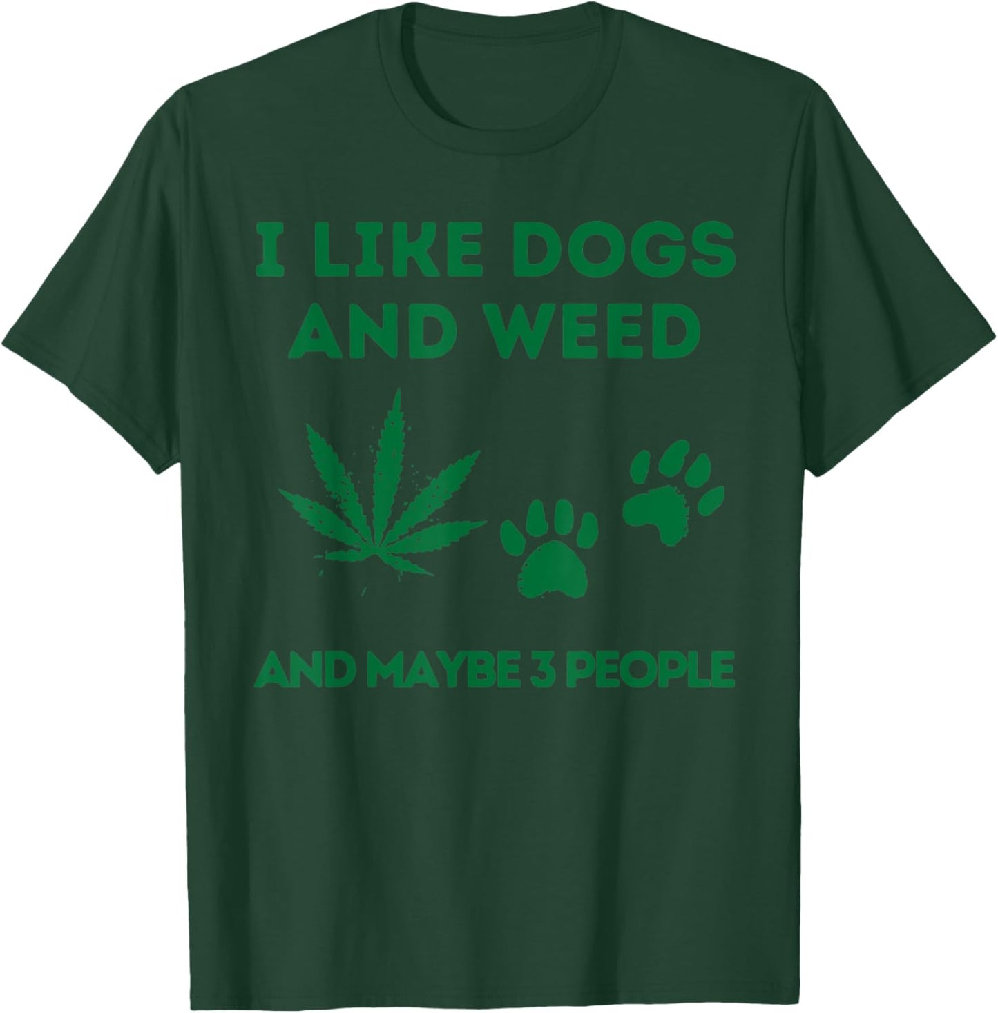 I Like Dogs And Weed And Maybe 3 People T-Shirt - T-Shirt | Forest