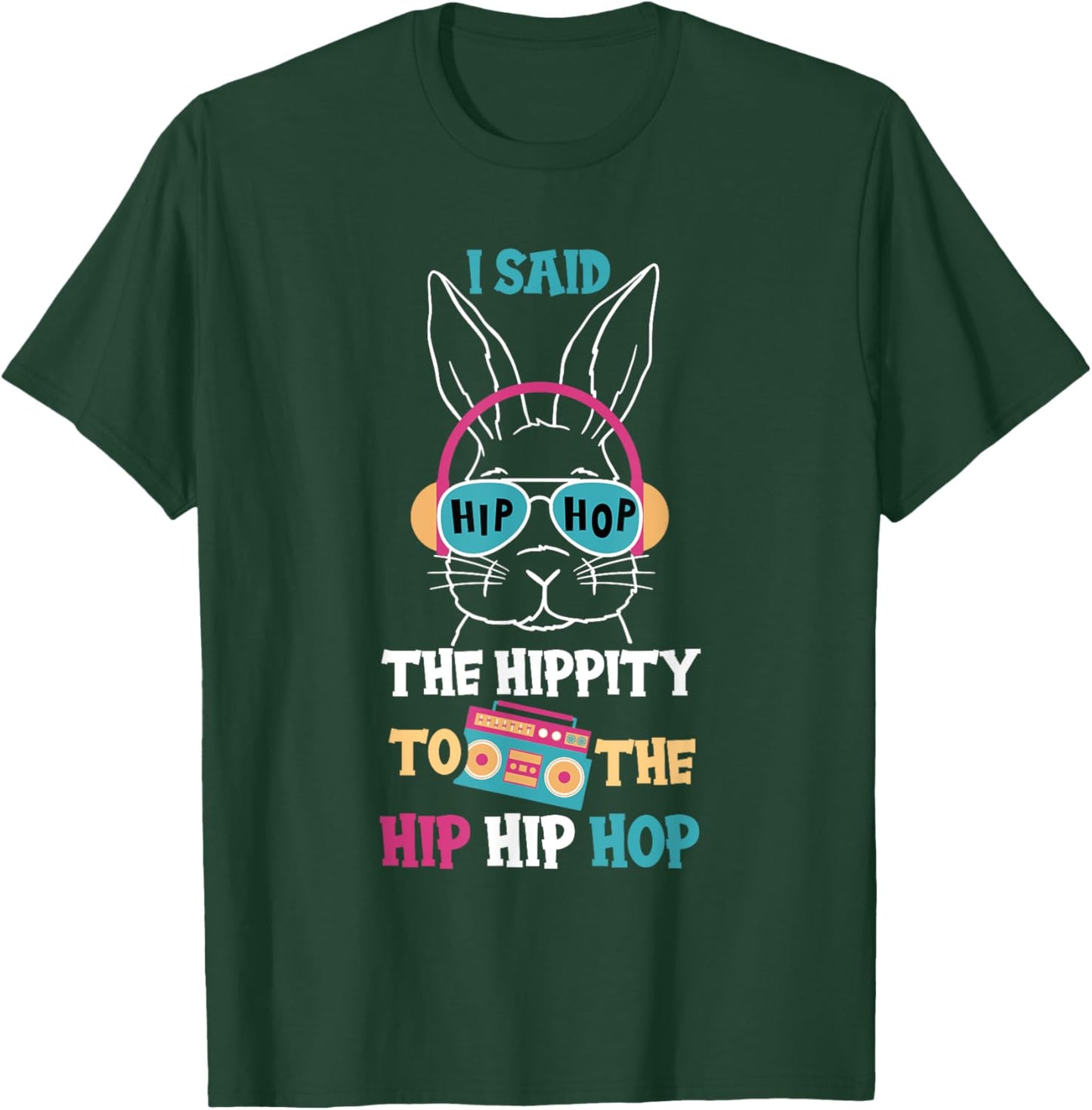 I Said Hip The Hippity To Hop Hip Hop Funny Easter Bunny T-Shirt - T-Shirt | Forest