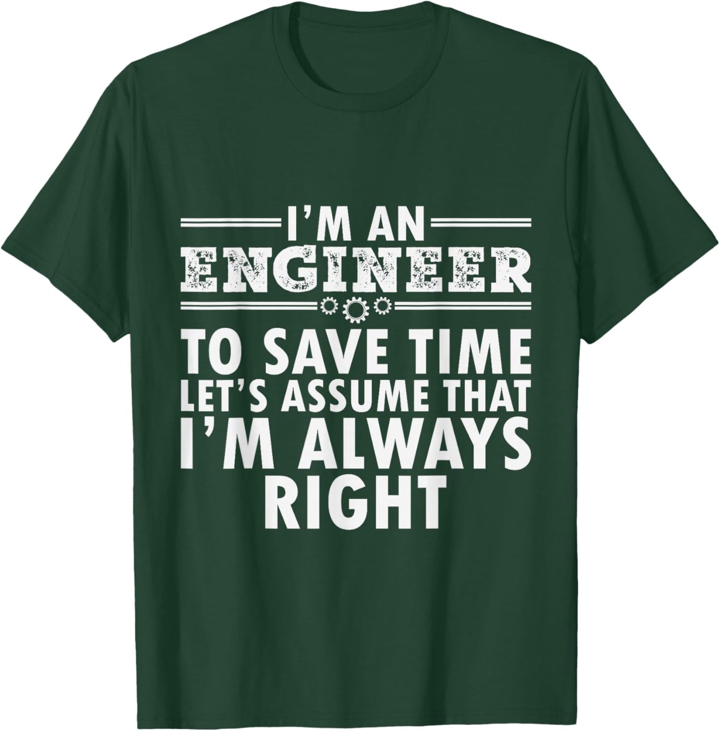 I Am An Engineer To Save Time I'm Always Right Funny T-Shirt - T-Shirt | Forest