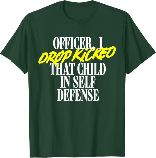 Officer I Drop Kicked That Child In Self Defense Family Joke T-Shirt - T-Shirt | Forest