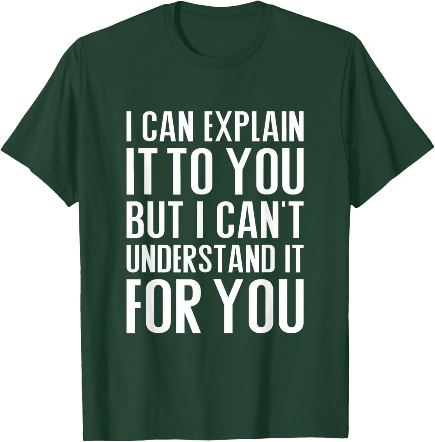 I can explain it to you but I can't understand it for you T-Shirt - T-Shirt | Forest