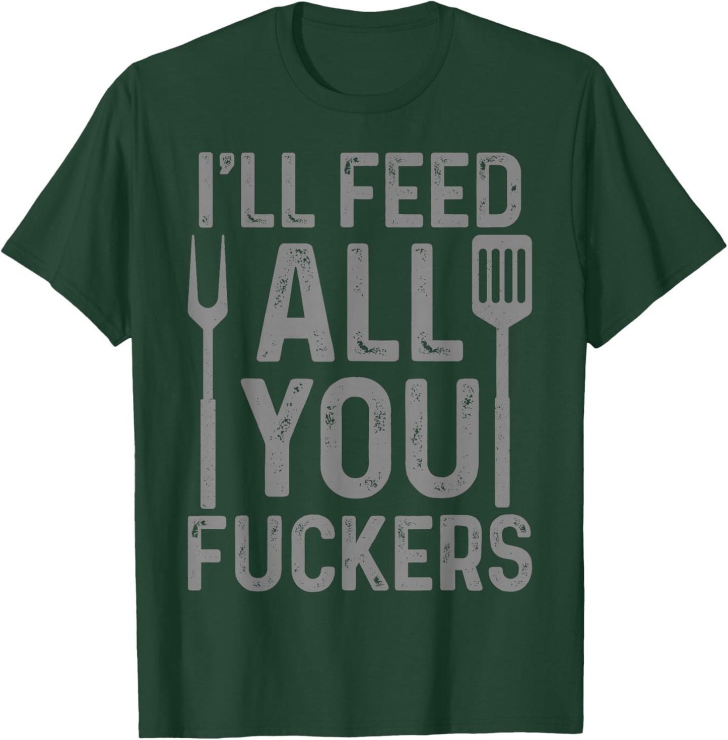 Chef I'll Feed All You F#ckers Funny BBQ Grilling Cook T-Shirt - T-Shirt | Forest
