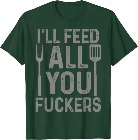 Chef I'll Feed All You F#ckers Funny BBQ Grilling Cook T-Shirt - T-Shirt | Forest