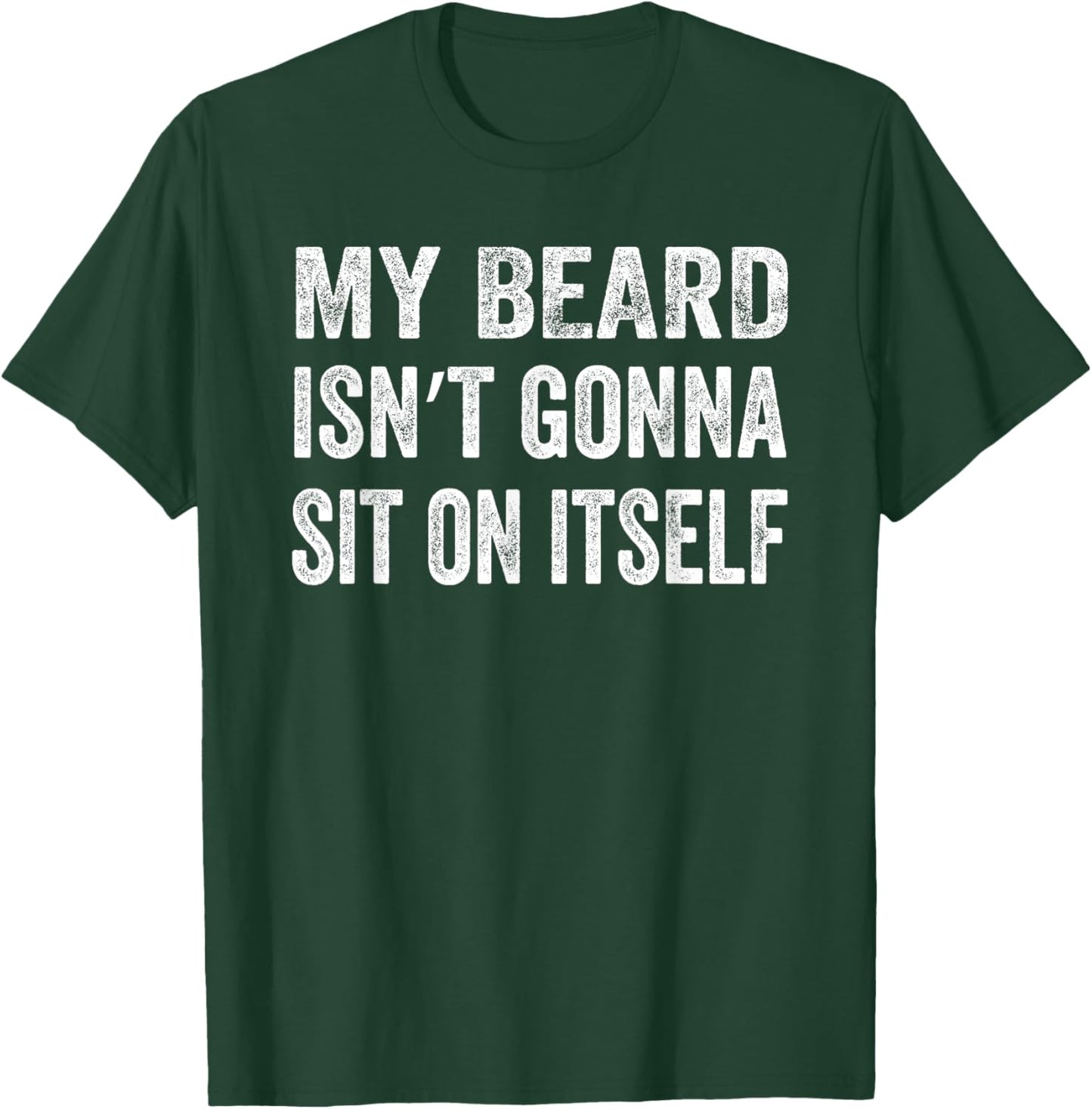My Beard Isn’t Gonna Sit on Itself Shirt T-Shirt - T-Shirt | Forest