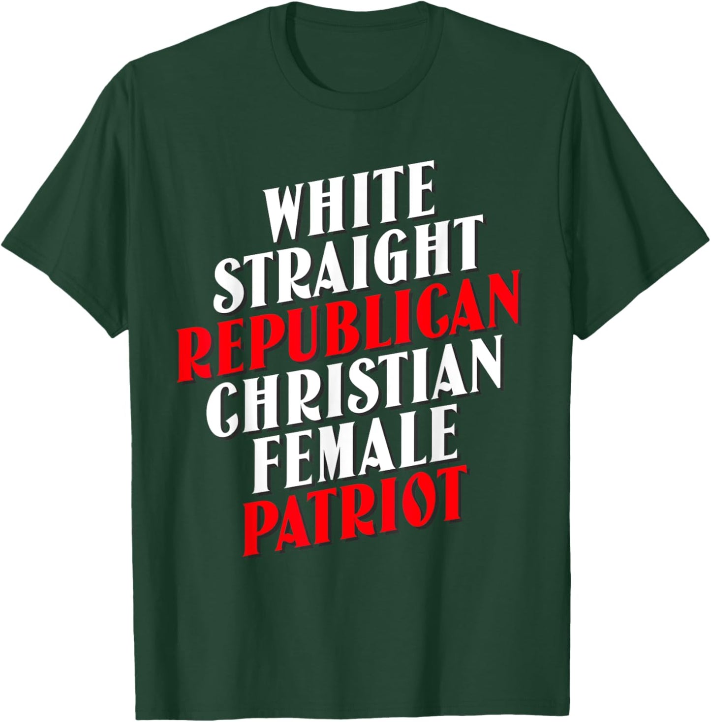White, Straight, Republican, Christian, Female, Patriot T-Shirt - T-Shirt | Forest