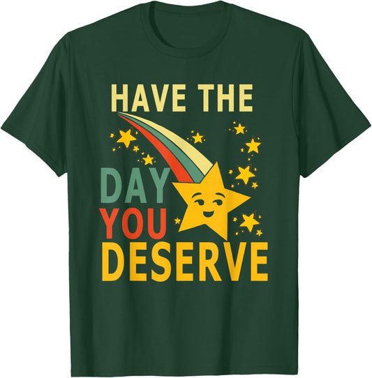 Have The Day You Deserve Saying Cool Motivational Quote T-Shirt - T-Shirt | Forest