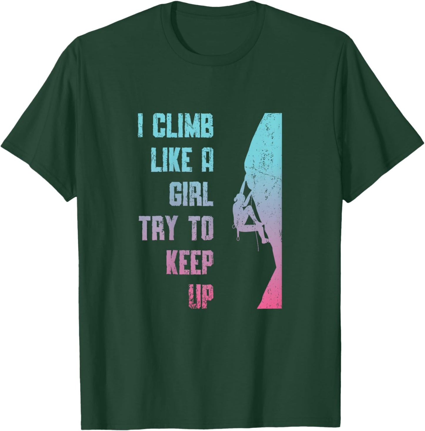 I Climb Like A Girl Try To Keep Up Bouldering Rock Climb T-Shirt - T-Shirt | Forest