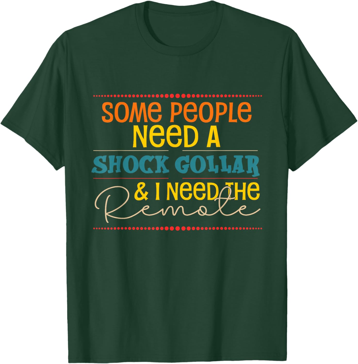Some People Need A Shock Collar And I Need The Remote T-Shirt - T-Shirt | Forest