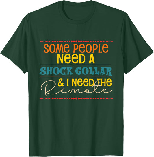 Some People Need A Shock Collar And I Need The Remote T-Shirt - T-Shirt | Forest