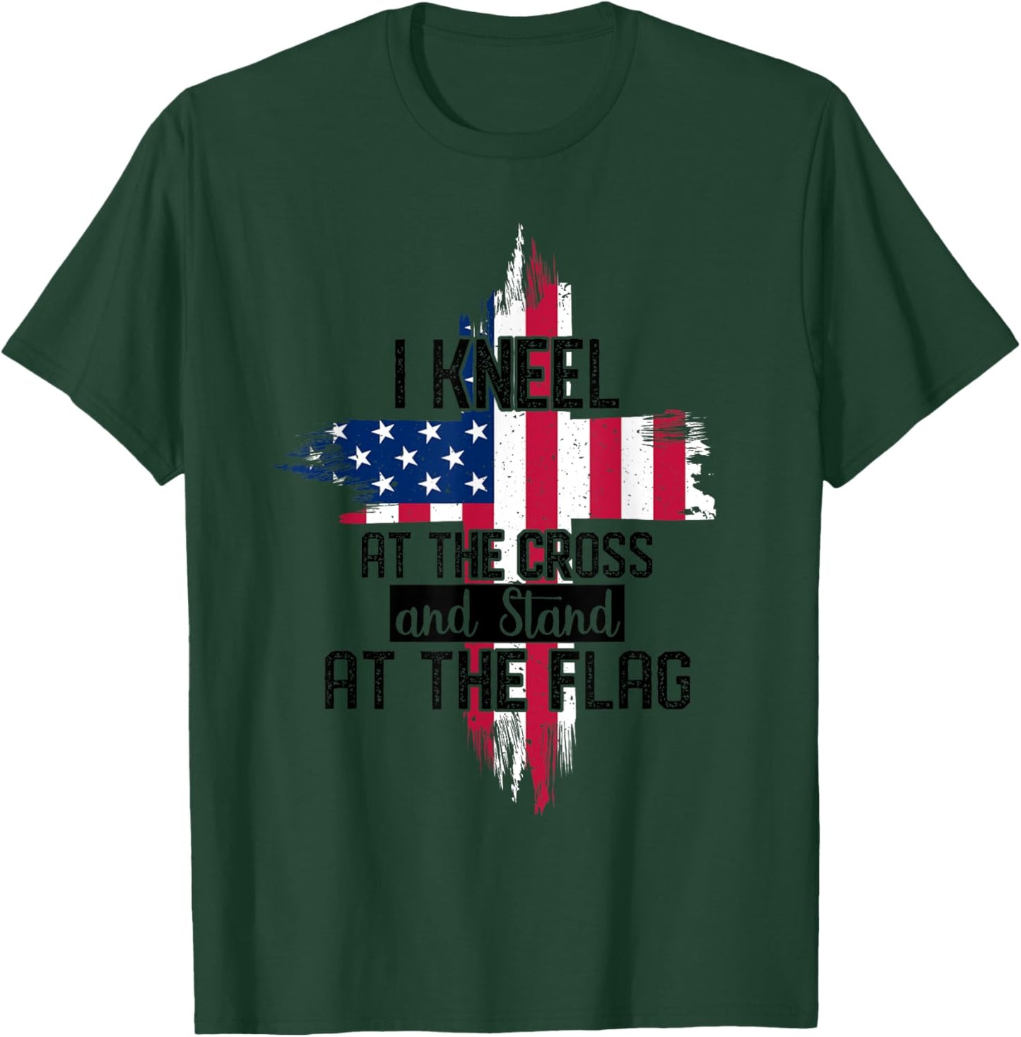 I Kneel at the Cross and Stand at the Flag Happy 4th Of July T-Shirt - T-Shirt | Forest