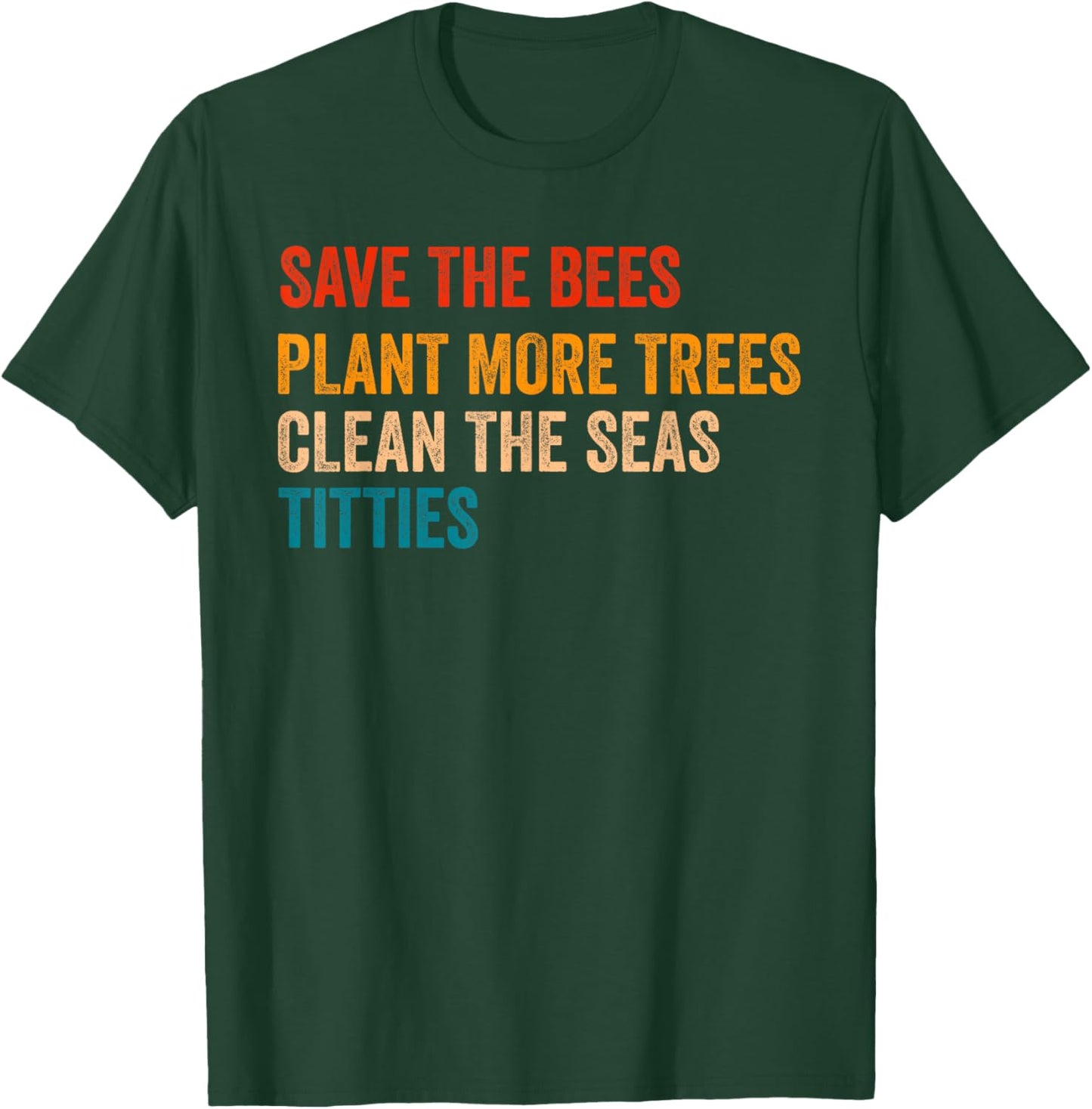 Save The Bees Plant More Trees Clean The Seas Titties Funny T-Shirt - T-Shirt | Forest