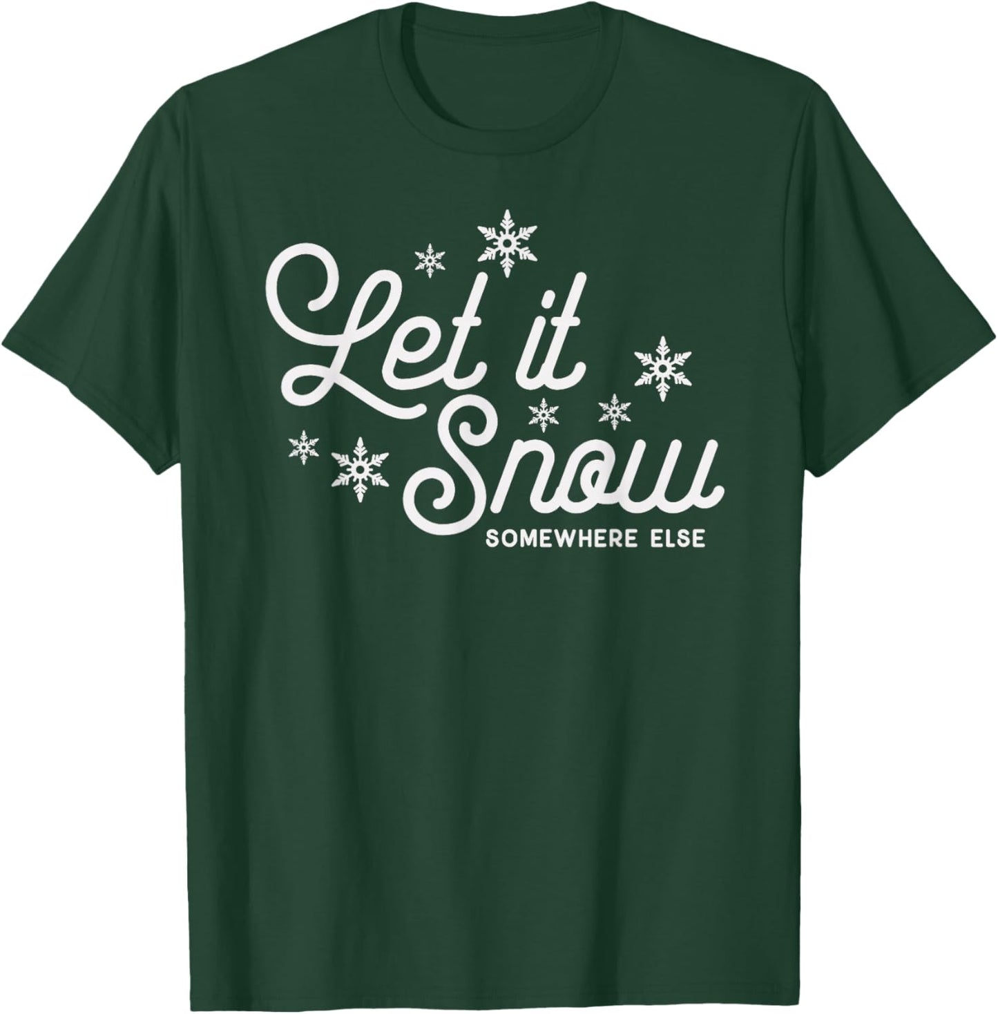 Let it Snow Somewhere Else Funny Christmas T-Shirt - T-Shirt | Forest