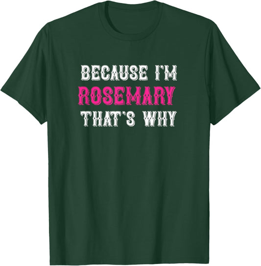Rosemary / Because I'm Rosemary That's Why - Rosemary Name T-Shirt - T-Shirt | Forest