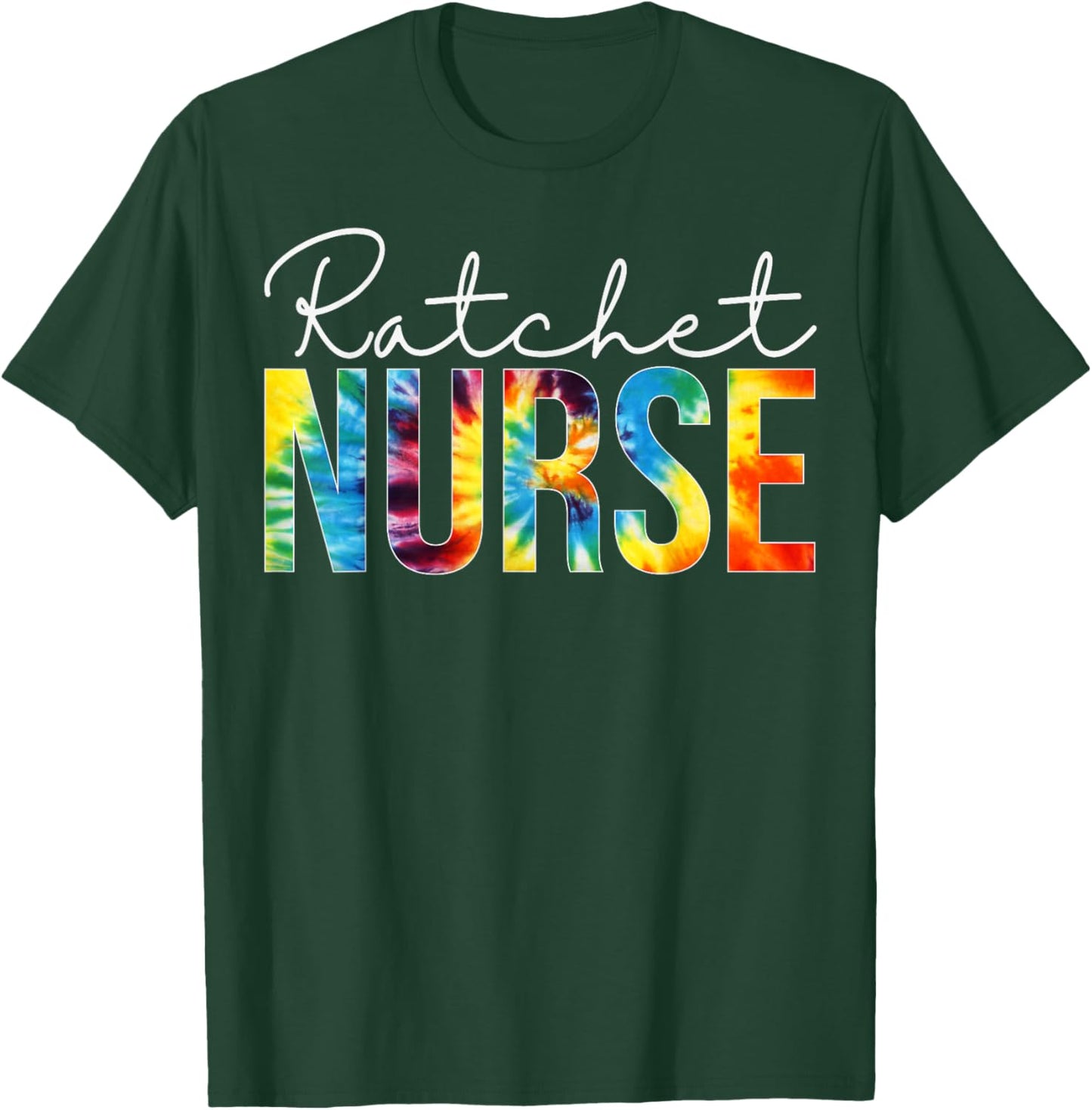Ratchet Nurse Appreciation Day Tie Dye For Work T-Shirt - T-Shirt | Forest