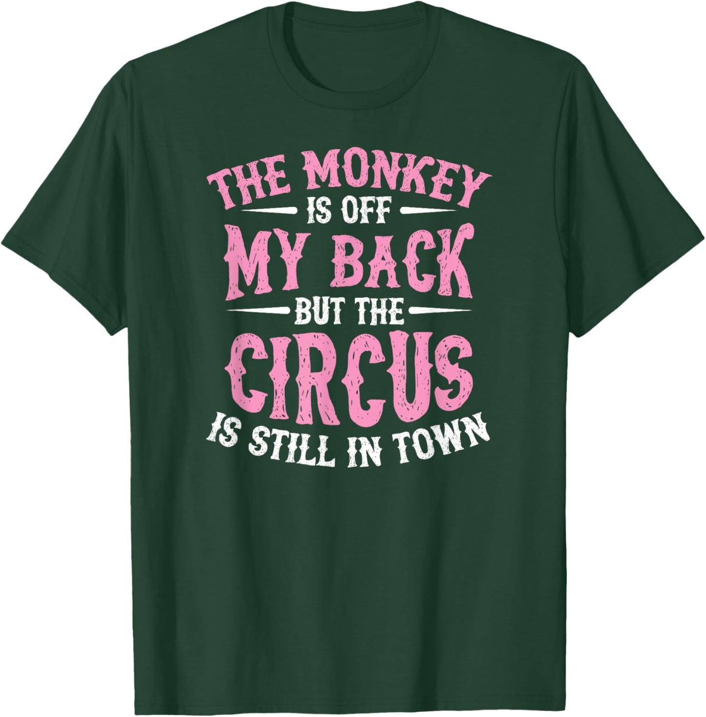 The Monkey Is Off My Back But The Circus Is Still In Town T-Shirt - T-Shirt | Forest