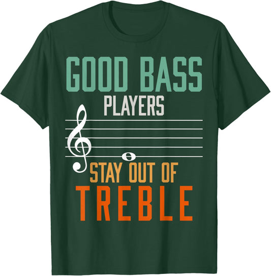 Good Bass Players Stay Out Of Treble Bassist T-Shirt - T-Shirt | Forest