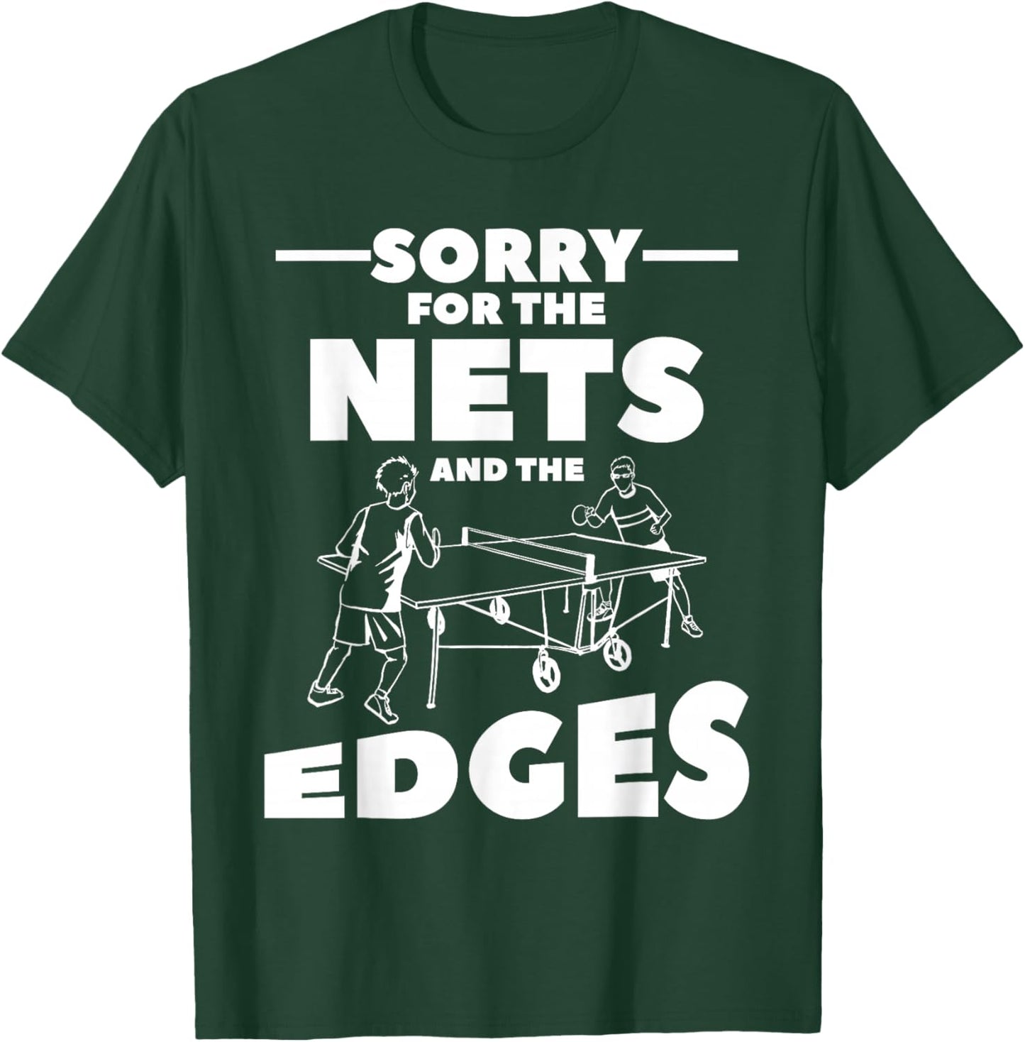 Sorry For The Nets And The Edges Ping Pong T-Shirt - T-Shirt | Forest