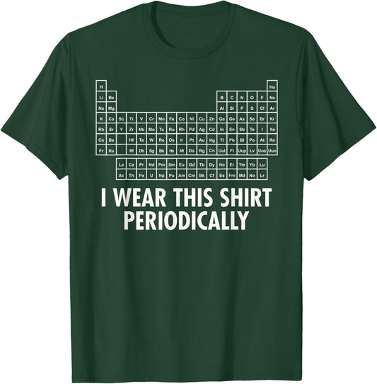 I Wear This Shirt Periodically T-Shirt - T-Shirt | Forest