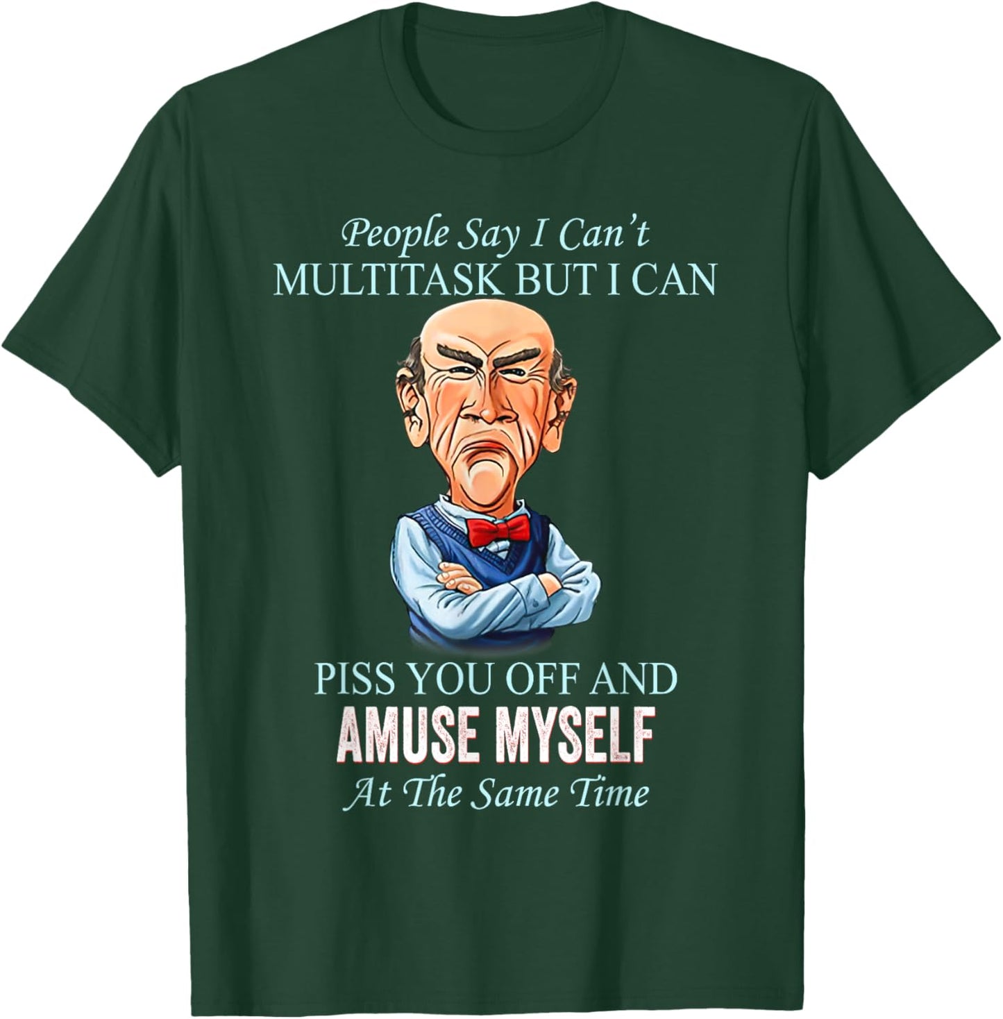 People Say I Can’t Multitask But I Can Piss You Off And T-Shirt - T-Shirt | Forest