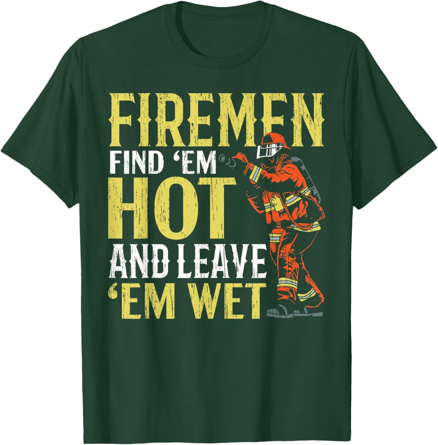 Firemen Find 'Em Hot And Leave 'Em Wet Fireman Firefighter T-Shirt - T-Shirt | Forest