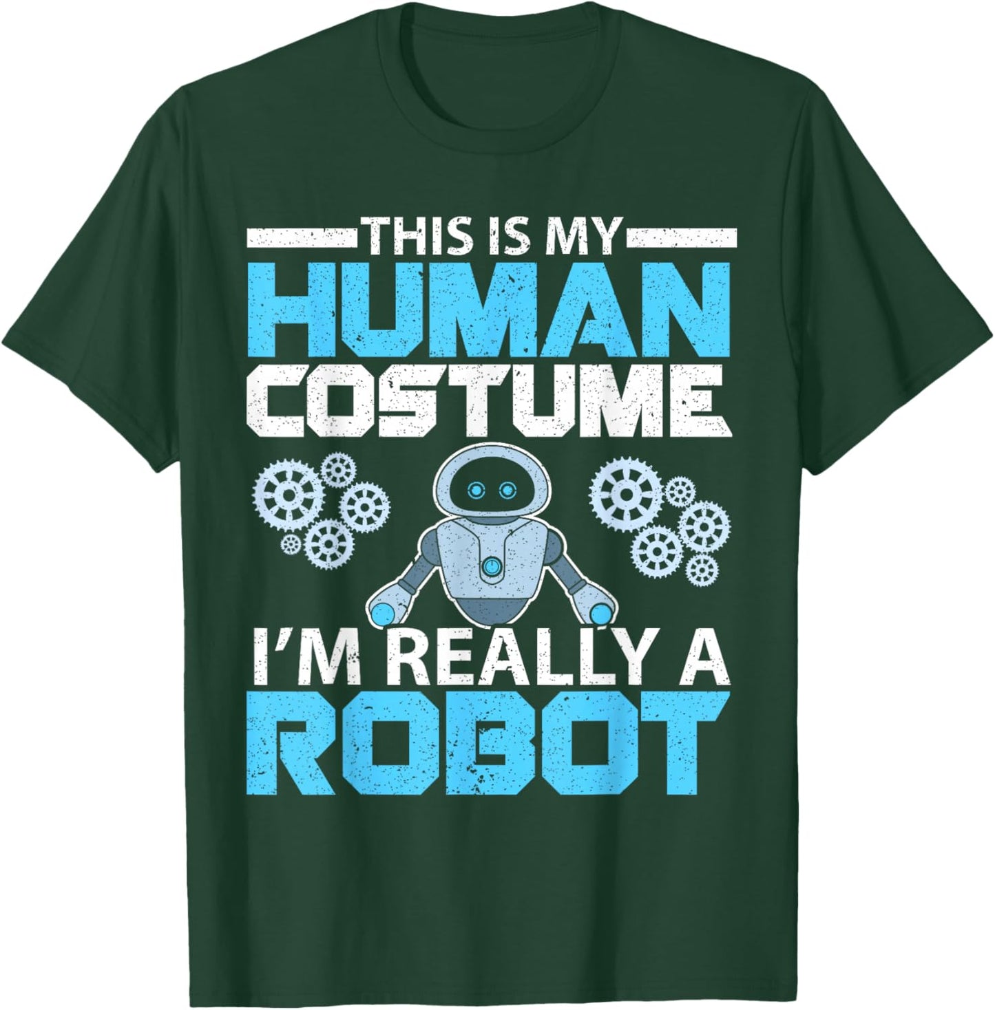 This Is My Human Costume I'm Really A Robot Robotics T-Shirt - T-Shirt | Forest
