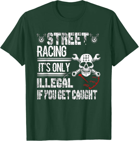 Street Racing! It's Only Illegal If You Get Caught Mechanic T-Shirt - T-Shirt | Forest