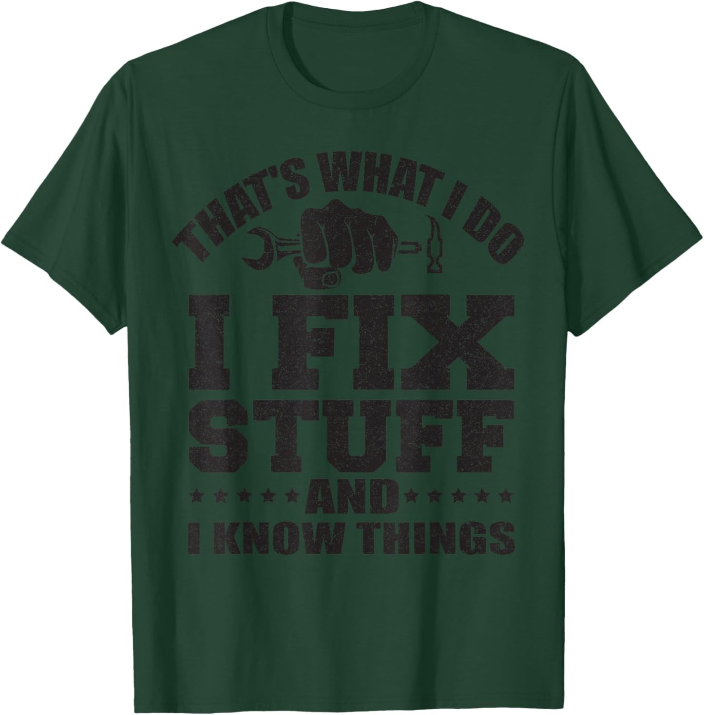 That's What I Do I Fix Stuff And I Know Things T-Shirt - T-Shirt | Forest