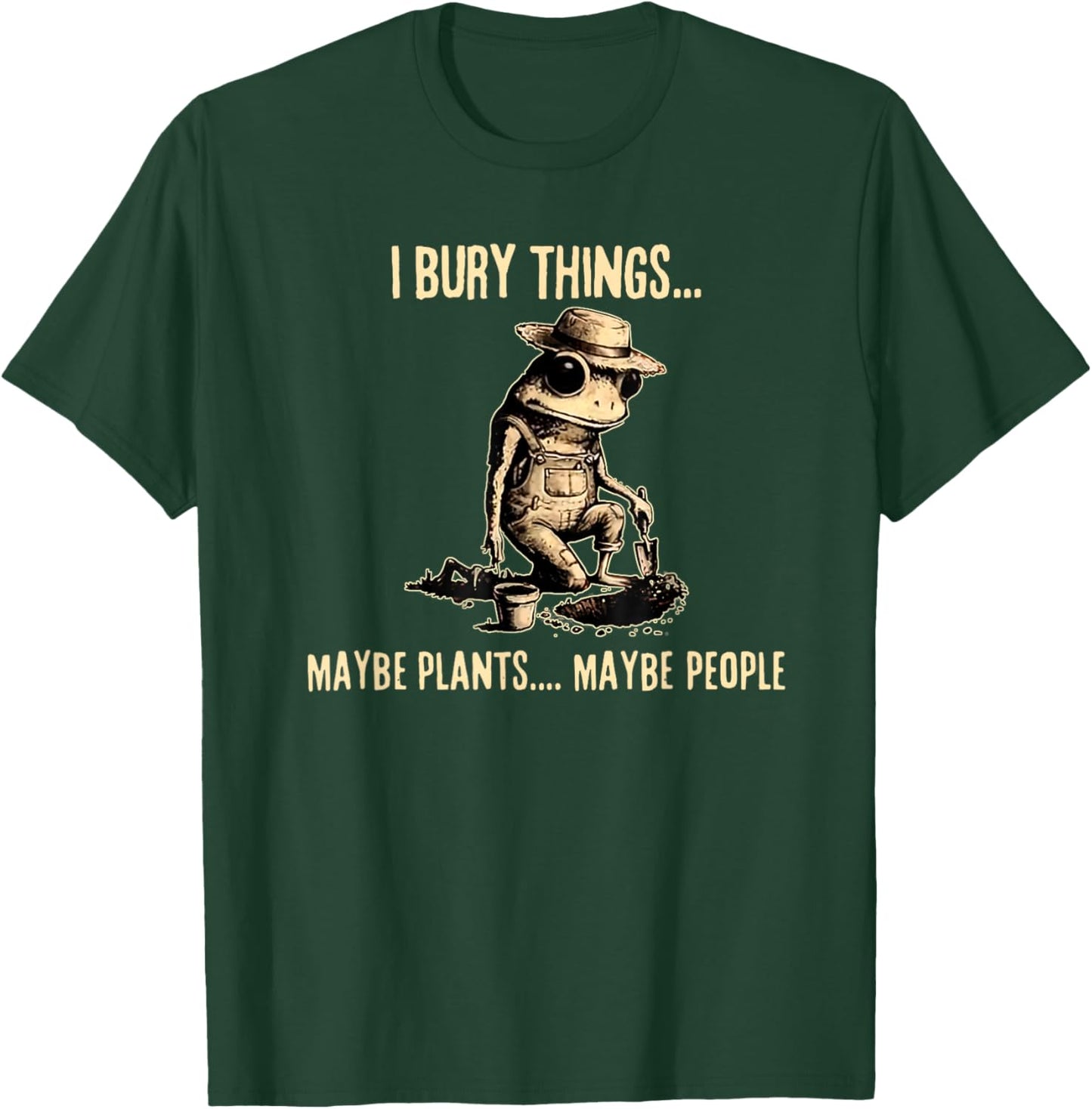 I Bury Things Maybe Plants Maybe People Funny Frog Saying T-Shirt - T-Shirt | Forest