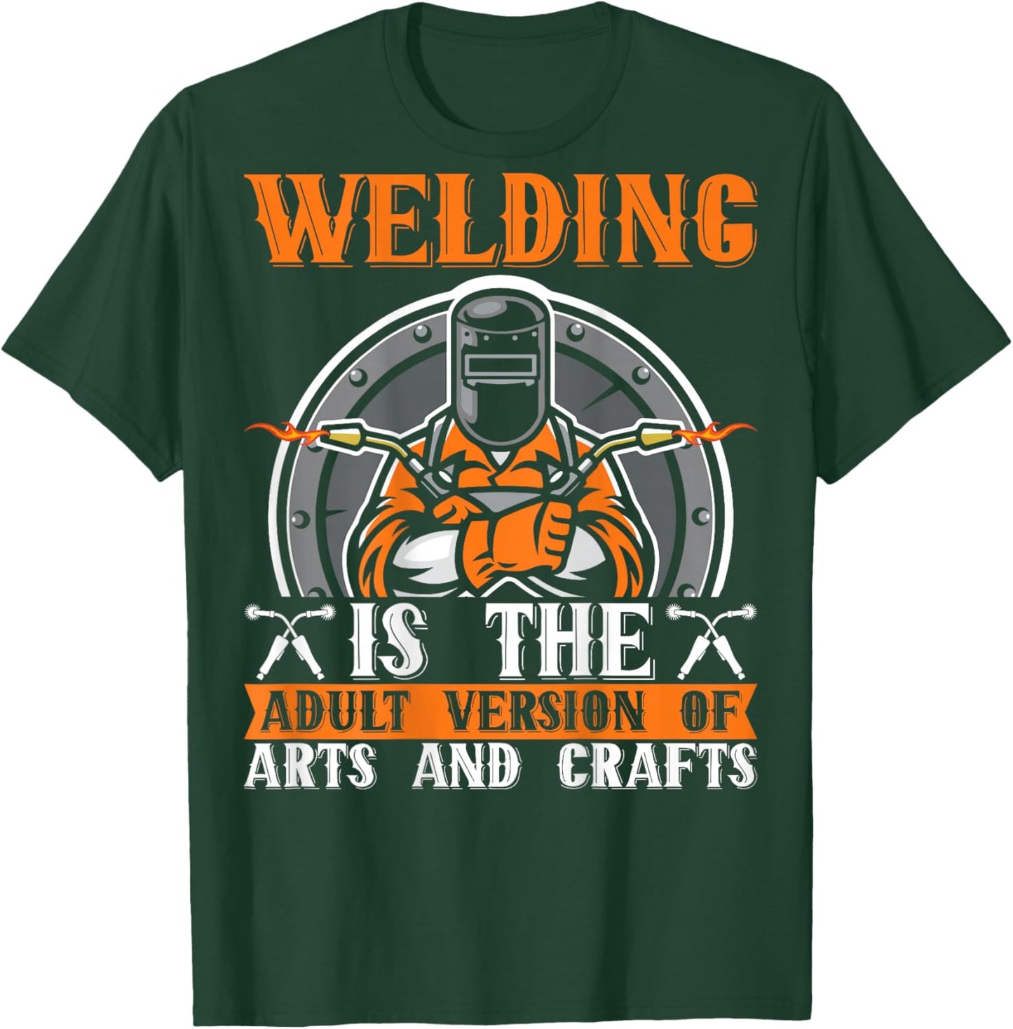 Welding Is The Adult Version Of Arts And Crafts BACKPRINT T-Shirt - T-Shirt | Forest
