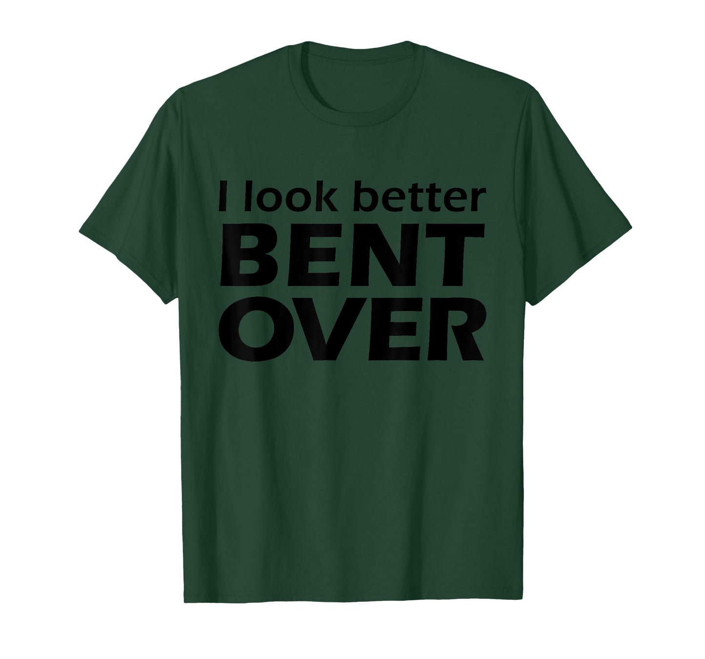 I Look Better Bent Over Raunchy Women's Embarrassing T-Shirt