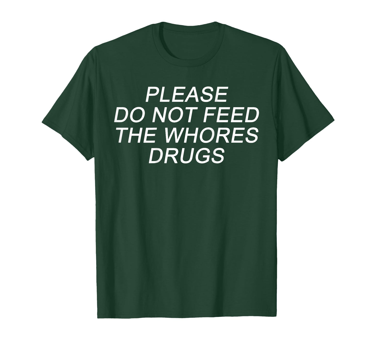 Please Do Not Feed The Whores Drugs Funny Jokes Sarcasm T-Shirt