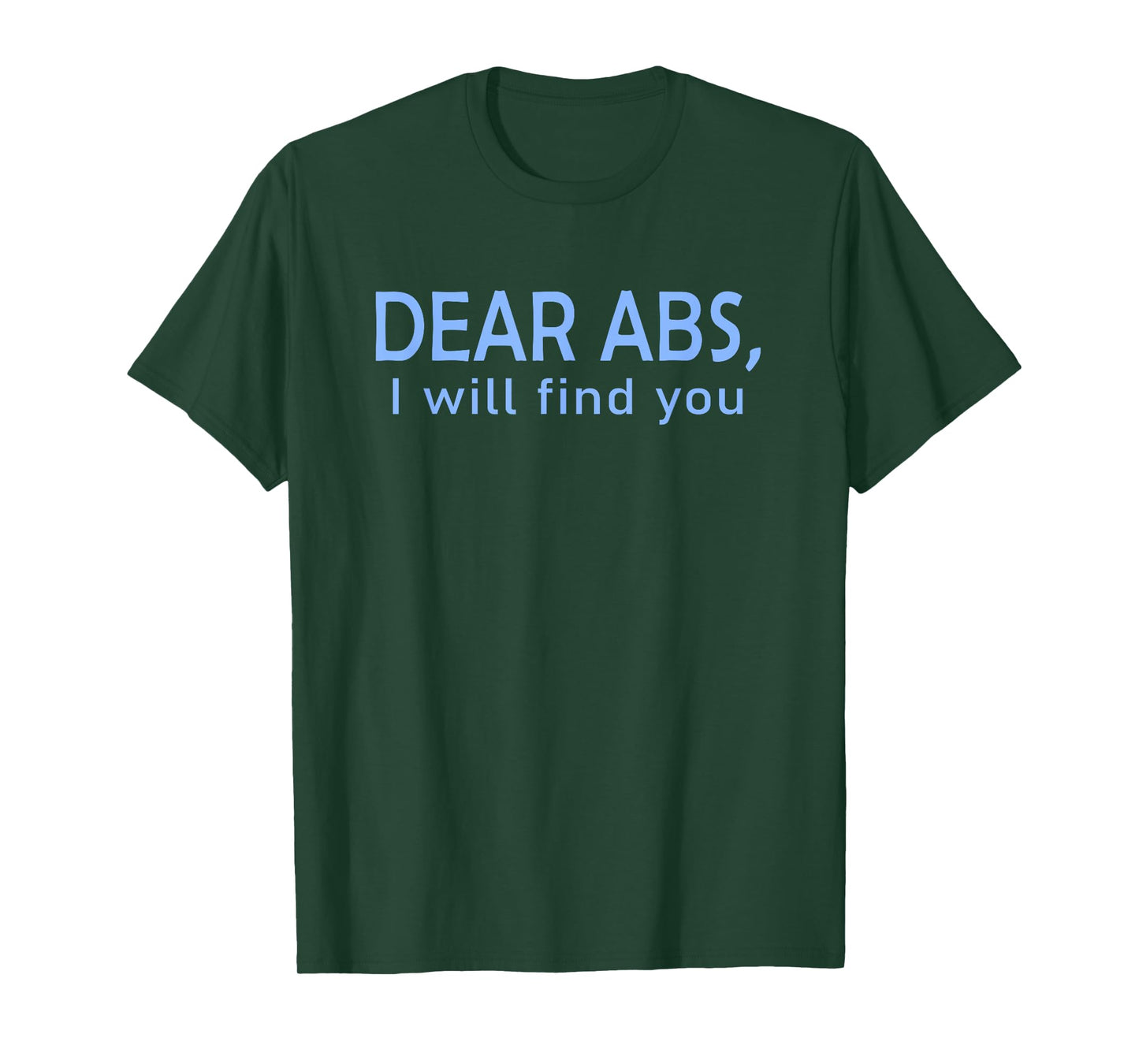 Dear Abs, I will find you a Funny Gym Quote T-Shirt