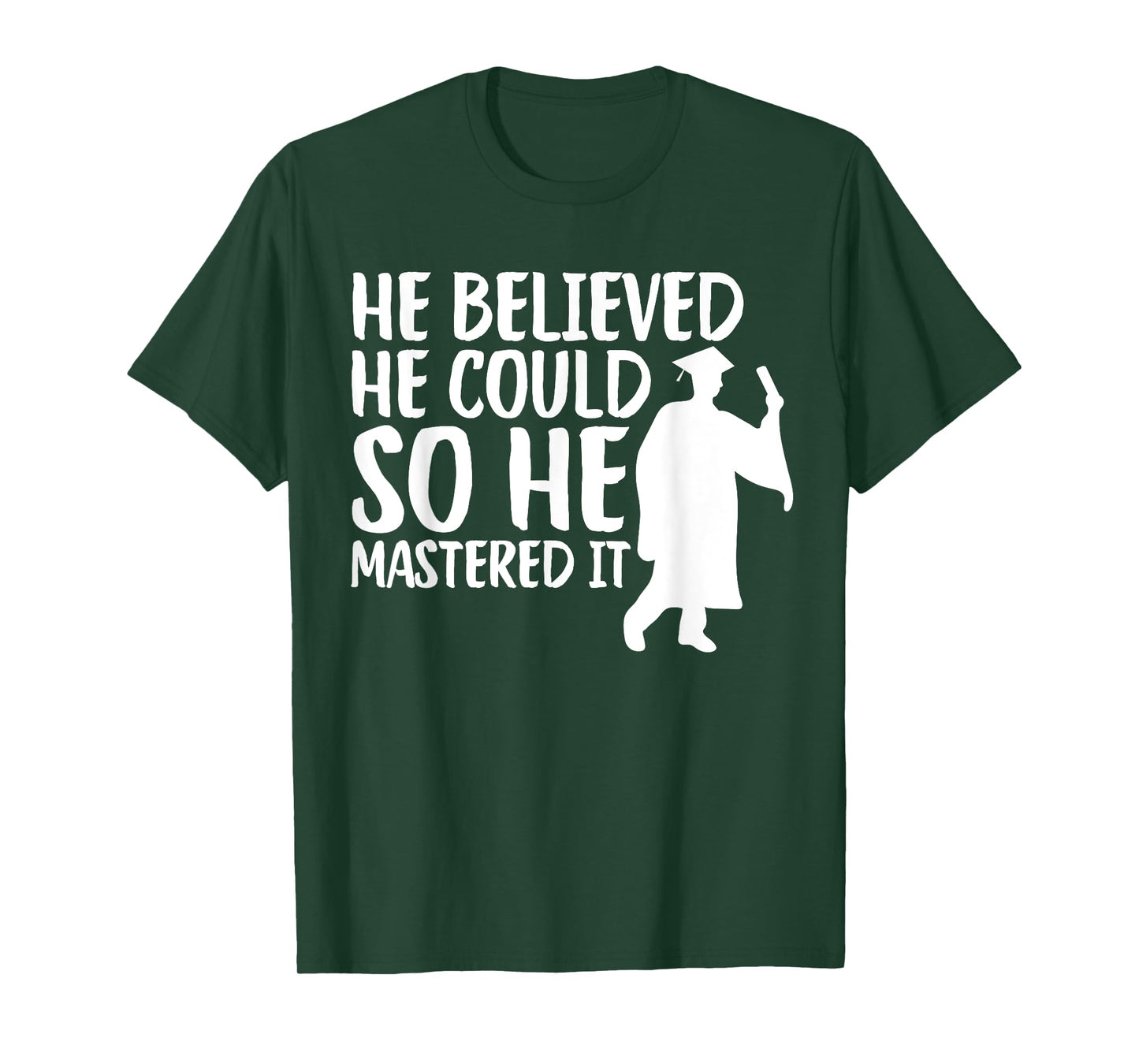 He Believed He Could So He Mastered It Graduation Degree T-Shirt