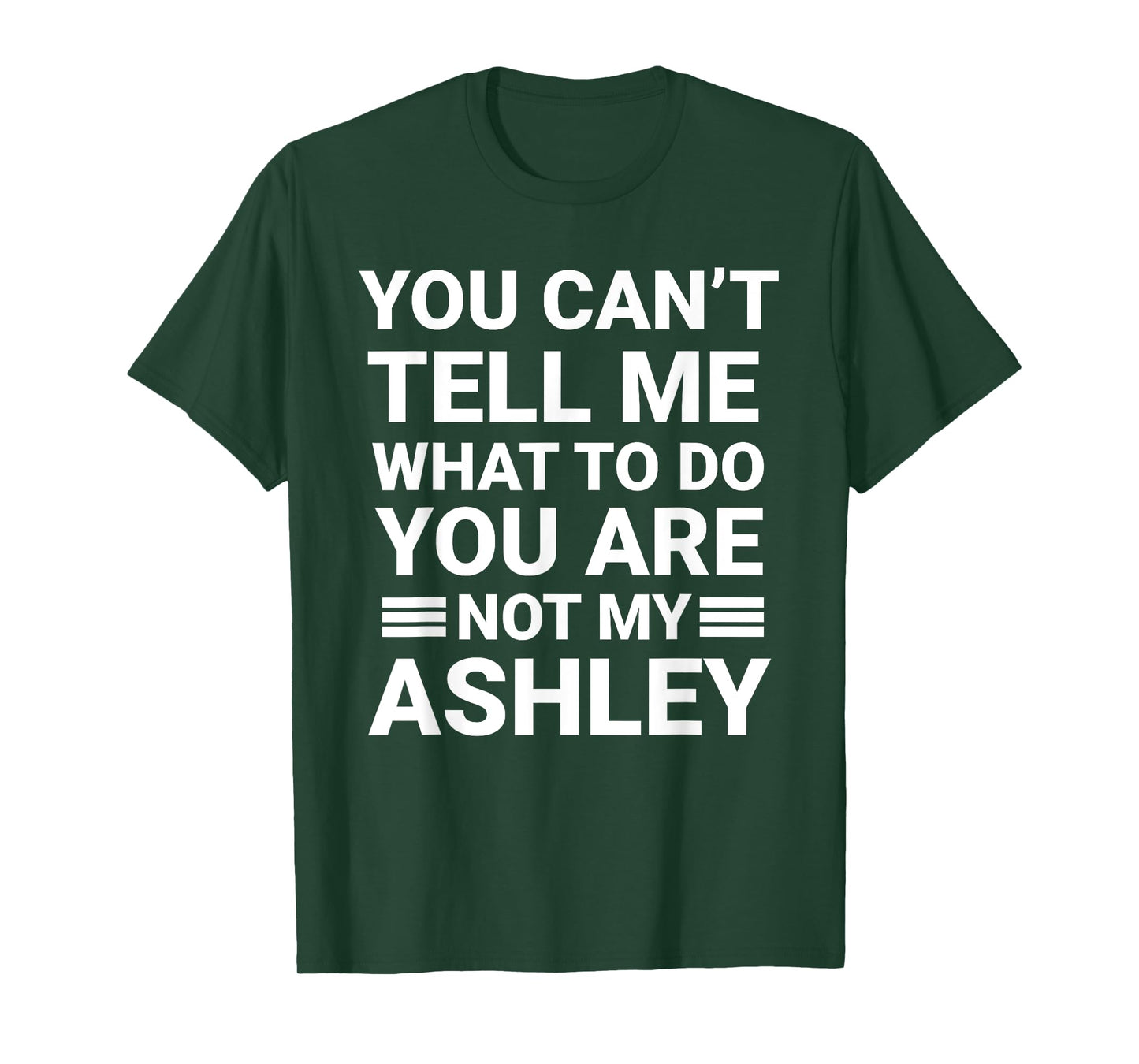My You Can't Tell Me What To Do You're Not My Ashley Joke T-Shirt