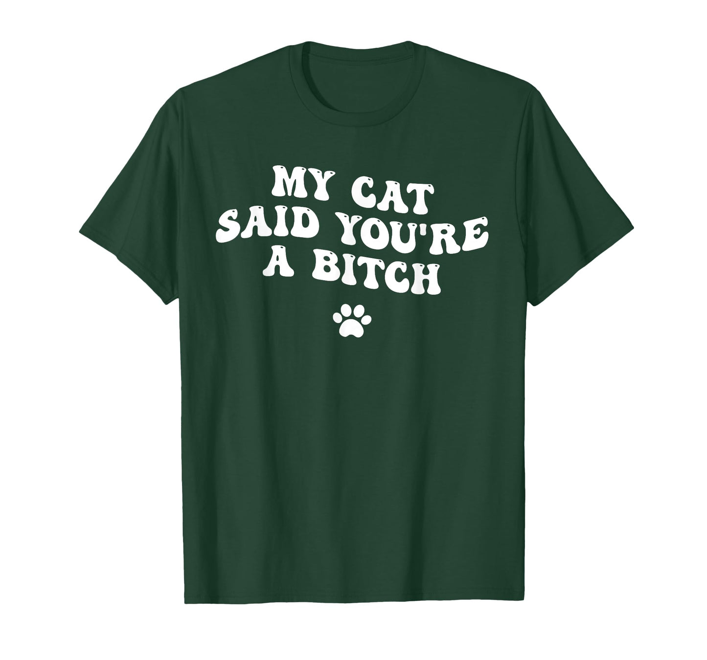 My Cat Said You're a Bitch, Sarcastic Joke, Funny Groovy Men Women T-Shirt