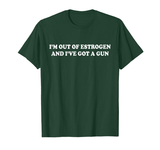 I'm Out of Estrogen and I've Got A Gun Funny Menopause Woman T-Shirt